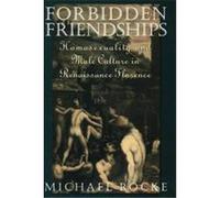 Forbidden Friendships: Homosexuality and Male Culture in Renaissance Florence
