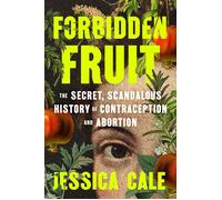 Forbidden Fruit The Secret, Scandalous History of Contraception and Abortion - Jessica Cale - G.P. Putnam's Sons - ebook (ePub) - Livre