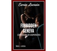 FORBIDDEN GENEVA: The Unbridled Life Of A Dominatrix
