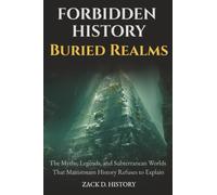 Forbidden History Buried Realms: The Myths, Legends, and Subterranean Worlds That Mainstream History Refuses to Explain