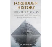 Forbidden History Hidden Orders: The Secret Societies, Occult Rituals, and Shadow Networks Shaping Human Destiny - A Captivating Conspiracy Gift