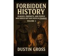 Forbidden History: Volume 3: Plagues, Prophets, and People Who Should Not Have Been in Charge