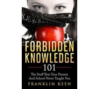 Forbidden Knowledge 101: The Stuff That Your Parents And School Never Taught You