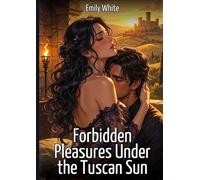 Forbidden Pleasures Under the Tuscan Sun: Explicit Erotic Short Stories with Hentai Illustrations