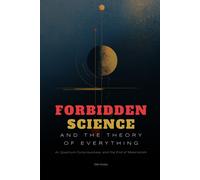Forbidden Science And The Theory Of Everything: Ai, Quantum Consciousness, And The End Of Materialism: 5 (Society & Civilization)
