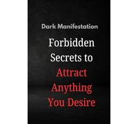 Forbidden Secrets to Attract Anything You Desire: Dark Magic for Your Deepest Desires