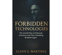 Forbidden Technologies: The Untold Past of Silenced Inventors and Their Vanishing Breakthroughs