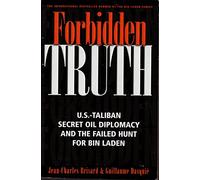 Forbidden Truth: U.S.-Taliban Secret Oil Diplomacy, Saudi Arabia and the Failed Search for bin Laden