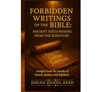 Forbidden Writings of the Bible: Ancient Texts Missing from Scripture: Insight from the Books of Enoch, Jasher, and Jubilees