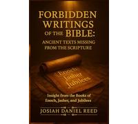 Forbidden Writings of the Bible: Ancient Texts Missing from Scripture: Insight from the Books of Enoch, Jasher, and Jubilees
