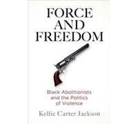Force and Freedom by Kellie Carter Jackson Kellie Carter Jackson (Auteur)