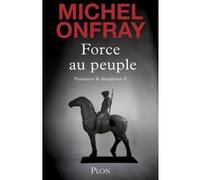 Force au peuple - Tome 2 Puissance & décadence Michel Onfray (Auteur)