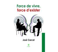 Force de vivre,force d'exister - José Carcel - Le Lys Bleu - broché - Roman
