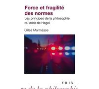 Force Et Fragilité Des Normes - Les Principes De La Philosophie Du Droit De Hegel
