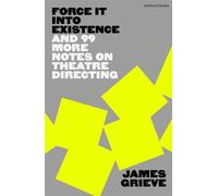 Force It Into Existence And 99 More Notes On Theatre Directing - James Grieve - Methuen Drama - ebook (ePub) - Livre