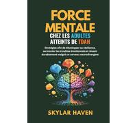 Force mentale chez les adultes atteints de TDAH: Stratégies afin de développer sa résilience, surmonter les troubles émotionnels et réussir durablement malgré un cerveau neurodivergent