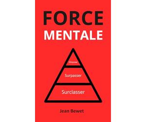 Force Mentale : Discipline, Résilience et Mental d’Acier - Le Guide Pratique pour Développer une Psychologie de Gagnant, Maîtriser ses Émotions et Atteindre le Succès