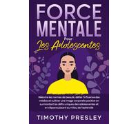 Force Mentale Pour Les Adolescentes: Réécrire les normes de beauté, défier l'influence des médias et cultiver une image corporelle positive en ... et en s'épanouissant au milieu de l'adversité