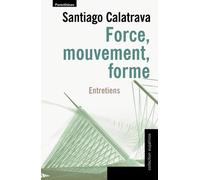 Force, mouvement, forme - entretiens Entretiens - Santiago Calatrava - Parentheses Eds - broché - Entretien