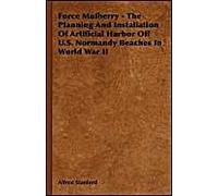 Force Mulberry - The Planning And Installation Of Artificial Harbor Off U.S. Normandy Beaches In World War Ii