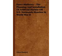 Force Mulberry - The Planning And Installation Of Artificial Harbor Off U.S. Normandy Beaches In World War Ii