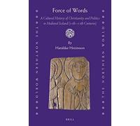 Force Of Words: A Cultural History Of Christianity And Politics In Medieval Iceland (11th- 13th Centuries)
