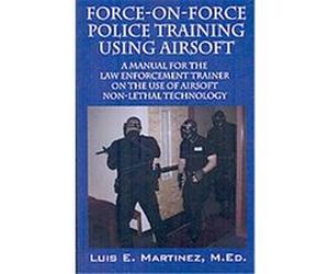 Force-on-Force Police Training Using Airsoft 2008 Luis E. Martinez (Auteur)