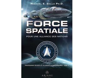 Force spatiale pour une alliance des nations - Programmes spatiaux secrets et alliances extraterrestres Tome 5 - Michael E. Salla - Ariane Publications - broché - Essai