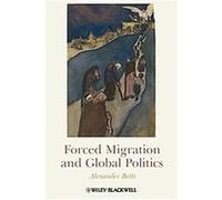 Forced Migration and Global Politics Alexander Betts (Auteur)