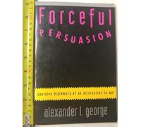Forceful Persuasion: Coercive Diplomacy As an Alternative to War