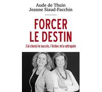 Forcer le destin: J'ai choisi le succès, l'échec m'a rattrapée