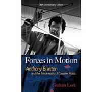 Forces in Motion: Anthony Braxton and the Meta-reality of Creative Music - [Version Originale] Inconnu (Auteur)