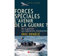 Forces spéciales, l'avenir de la guerre ? De la guérilla aux opérations clandestines - Eric Denécé - Rocher Eds Du - broché - Essai