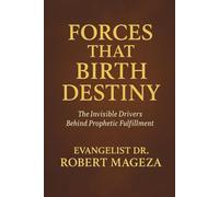 FORCES THAT BIRTH DESTINY: The Invisible Drivers Behind Prophetic Fulfillment