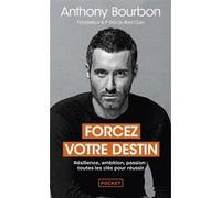 Forcez votre destin - Résilience, ambition, passion : toutes les clés pour réussir Anthony Bourbon (Auteur), Bessora (Contributions), Arthur (Préface)