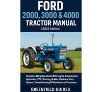 Ford 2000, 3000 & 4000 Tractor Manual (2025 Edition): Complete Workshop Guide With Engine, Transmission, Hydraulics, PTO, Steering, Brakes, ... Troubleshooting & Maintenance Procedures