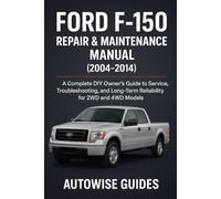 Ford F-150 Repair & Maintenance Manual (2004-2014): A Complete DIY Owner’s Guide to Service, Troubleshooting, and Long-Term Reliability for 2WD and 4WD Models
