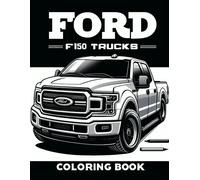 Ford F150 Trucks Coloring Book: Celebrate The Blend Of Power And Aesthetics With Detailed Illustrations Of These Trucks In Various Scenarios