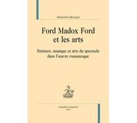Ford Madox Ford Et Les Arts - Peinture, Musique Et Arts Du Spectacle Dans L'oeuvre Romanesque