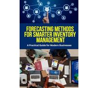 Forecasting Methods for Smarter Inventory Management: Data-Driven Demand Forecasting Strategies to Optimize Inventory, Reduce Stockouts, and Boost Supply Chain Efficiency