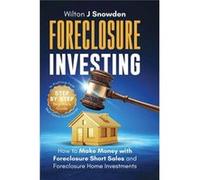 Foreclosure Investing StepbyStep Beginners Guide to Profiting from Real Estate Foreclosures How to Make Money with Foreclosure Short Sales and Foreclosure Wilton SnowdenWilton Snowden (Auteur)