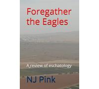 Foregather the Eagles: A review of eschatology