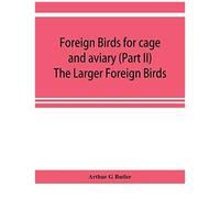 Foreign Birds For Cage And Aviary (Part Ii) The Larger Foreign Birds