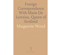 Foreign Correspondence With Marie De Lorraine, Queen of Scotland: From the Originals in the Balcarres Papers, 1537-1548