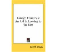 Foreign Countries: An Aid in Looking to the East Claudy, Carl H. (Auteur)