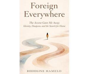 Foreign Everywhere: The Accent Gave Me Away: Identity, Diaspora, and the Search for Home