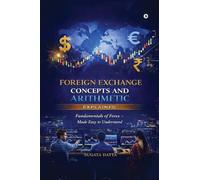 FOREIGN EXCHANGE CONCEPTS AND ARITHMETIC Explained: Fundamentals of Forex Made Easy to Understand