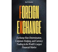 Foreign Exchange: Exchange Rate Determination, Corporate Hedging, and Currency Trading in the World's Largest Financial Market