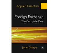 Foreign Exchange: The Complete Deal: A comprehensive guide to the theory and practice of the Forex market