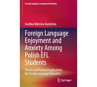 Foreign Language Enjoyment and Anxiety Among Polish EFL Students: Theory and Practical Implications for Foreign Language Educators